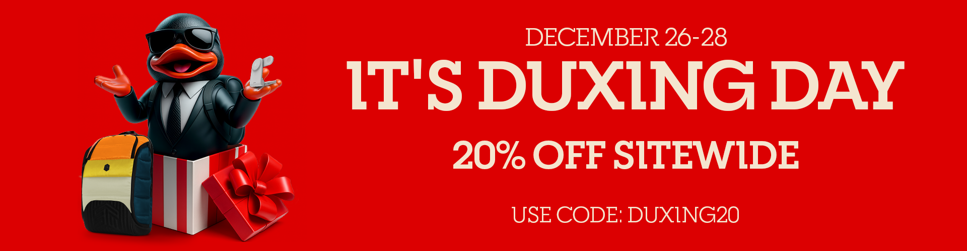 20% Off Sitewide Use Code: DUXING20 | December 26 - 28
